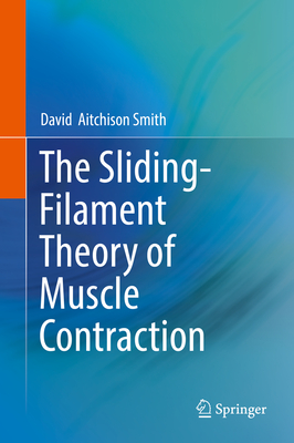 The Sliding-Filament Theory of Muscle Contraction - Aitchison Smith, David
