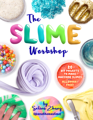 The Slime Workshop: 20 DIY Projects to Make Awesome Slimes--All Borax Free! - Zhang, Selina