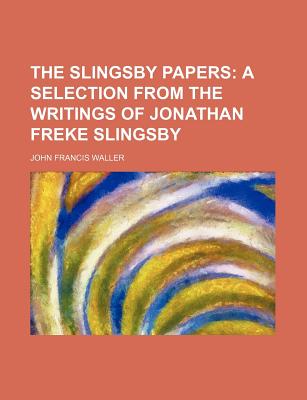 The Slingsby Papers: A Selection from the Writings of Jonathan Freke Slingsby - Waller, John Francis