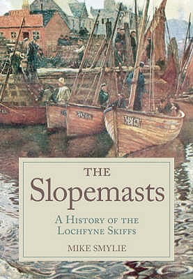 The Slopemasts: A History of the Loch Fyne Skiffs - Smylie, Mike