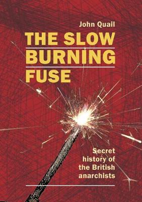 The Slow Burning Fuse: Secret History of the British Anarchists - Quail, John