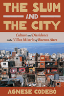 The Slum and the City: Culture and Dissidence in the Villas Miseria of Buenos Aires