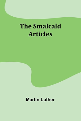 The Smalcald Articles - Luther, Martin