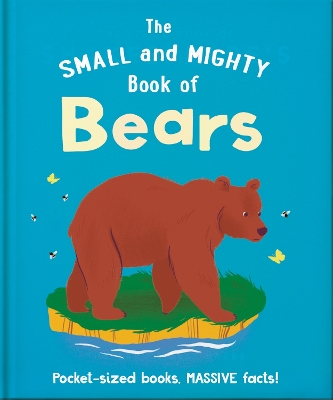 The Small and Mighty Book of Bears: Pocket-sized books, MASSIVE facts! - Orange Hippo!