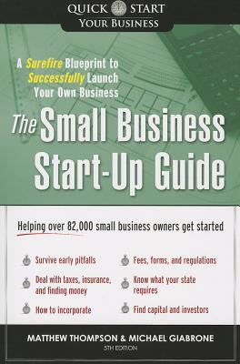 The Small Business Start-Up Guide: A Surefire Blueprint to Successfully Launch Your Own Business - Thompson, Matthew, and Giabrone, Michael