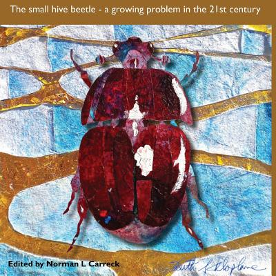 The Small hive beetle: a growing problem in the 21st century - Carreck, Norman L (Editor)