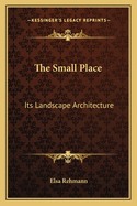 The Small Place: Its Landscape Architecture