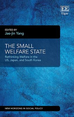 The Small Welfare State: Rethinking Welfare in the Us, Japan, and South Korea - Yang, Jae-Jin (Editor)
