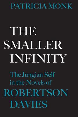 The Smaller Infinity: The Jungian Self in the Novels of Robertson Davies - Monk, Patricia