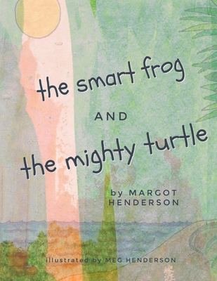 The Smart Frog and The Mighty Turtle - Henderson, Margot