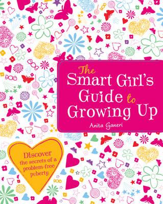 The Smart Girl's Guide to Growing Up - Ganeri, Anita