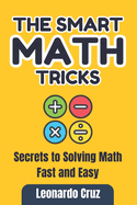 The Smart Math Tricks: Secrets to Solving Math Fast and Easy