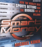 The Smart Money: How the World's Best Sports Bettors Beat the Bookies Out of Millions - Konik, Michael (Read by)