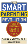 The Smart Parenting Revolution: A Powerful New Approach to Unleashing Your Child's Potential - Markova, Dawna, PhD