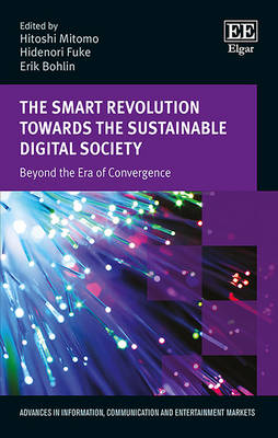 The Smart Revolution Towards the Sustainable Digital Society: Beyond the Era of Convergence - Mitomo, Hitoshi (Editor), and Fuke, Hidenori (Editor), and Bohlin, Erik (Editor)