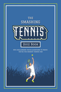 The Smashing Tennis Quiz Book: 444 Challenging Trivia Questions, Ranging From Legendary Players Of The Past To The Stars Of Today, To Prove You're The Biggest Tennis Fan