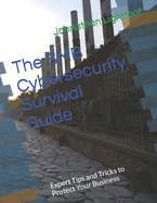 The SMB Cybersecurity Survival Guide: Expert Tips and Tricks to Protect Your Business