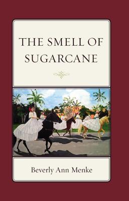 The Smell of Sugarcane - Menke, Beverly Ann