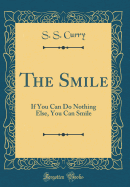 The Smile: If You Can Do Nothing Else, You Can Smile (Classic Reprint)