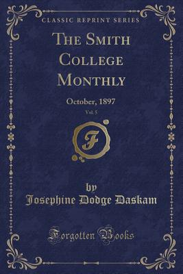 The Smith College Monthly, Vol. 5: October, 1897 (Classic Reprint) - Daskam, Josephine Dodge