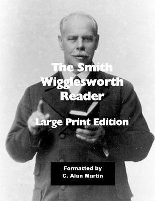 The Smith Wigglesworth Reader: Large Print Edition - Martin, C Alan