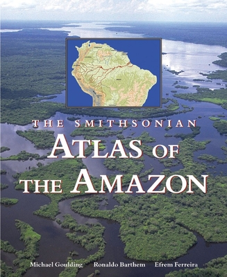 The Smithsonian Atlas of the Amazon - Goulding, Michael, and Barthem, Ronaldo, and Ferreira, Efrem