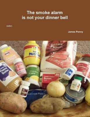 The Smoke Alarm is Not Your Dinner Bell (Color) - Penny, James