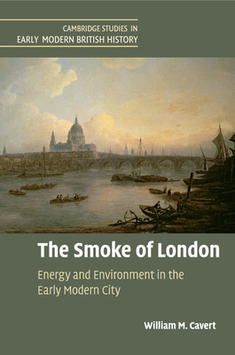 The Smoke of London: Energy and Environment in the Early Modern City - Cavert, William M.