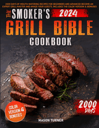 The Smoker's Grill Bible Cookbook: 2000 Days of Mouth-Watering Recipes for Beginners and Advanced. Become an Expert Grill Master and Amaze Your Guests. Includes the Color Version & Bonuses.