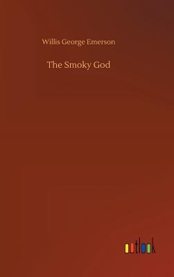 The Smoky God - Emerson, Willis George