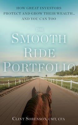 The Smooth Ride Portfolio: How Great Investors Protect and Grow Their Wealth...and You Can Too - Sorenson, Clint