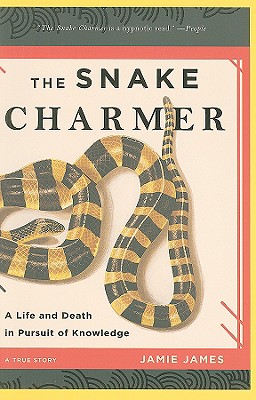 The Snake Charmer: A Life and Death in Pursuit of Knowledge - James, Jamie