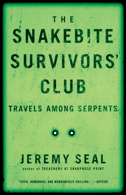 The Snakebite Survivors' Club: Travels Among Serpents - Seal, Jeremy