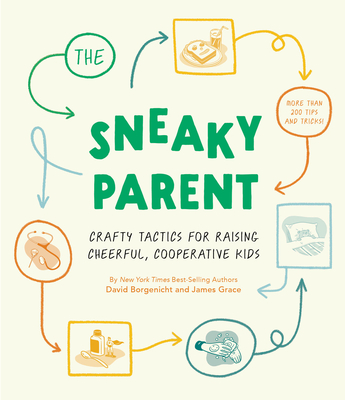 The Sneaky Parent: Crafty Tactics for Raising Cheerful, Cooperative Kids - Borgenicht, David, and Grace, James