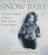 The Snow Baby: The Arctic Childhood of Admiral Robert E. Peary's Daring Daughter