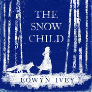 The Snow Child: A Wilderness Set Fairytale  and Million-Copy International Bestseller