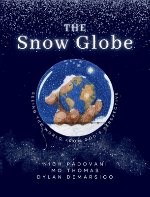 The Snow Globe: Seeing the World From God's Perspective - Padovani, Nick, and Thomas, Mo, and Demarsico, Dylan