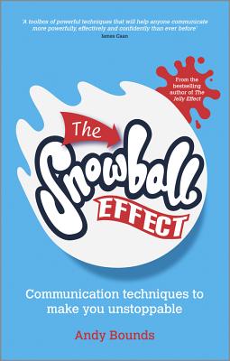 The Snowball Effect: Communication Techniques to Make You Unstoppable - Bounds, Andy