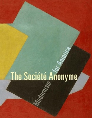 The Socit Anonyme: Modernism for America - Gross, Jennifer R. (Editor)