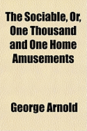 The Sociable, Or, One Thousand and One Home Amusements