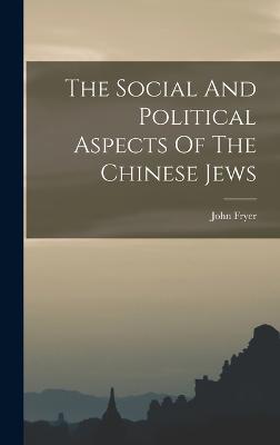 The Social And Political Aspects Of The Chinese Jews - Fryer, John