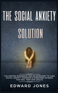 The Social Anxiety Solution: The Proven Workbook for an Introvert to Cure Social Anxiety Disorder & Overcome Shyness - For Kids, Teen and Adults