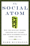 The Social Atom: Why the Rich Get Richer, Cheaters Get Caught, and Your Neighbor Usually Looks Like You - Buchanan, Mark, Ph.D.