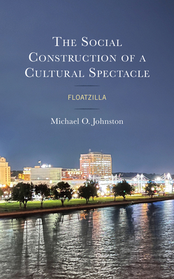 The Social Construction of a Cultural Spectacle: Floatzilla - Johnston, Michael O