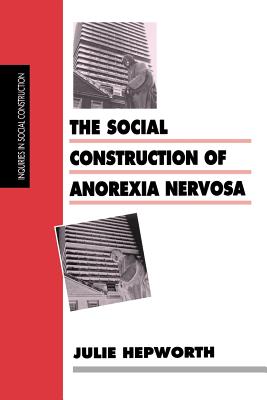 The Social Construction of Anorexia Nervosa - Hepworth, Julie