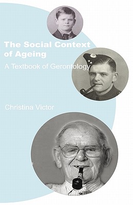 The Social Context of Ageing: A Textbook of Gerontology - Victor, Christina