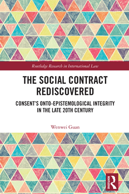The Social Contract Rediscovered: Consent's Onto-Epistemological Integrity in the Late 20th Century - Guan, Wenwei