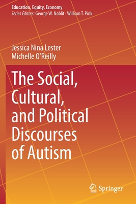 The Social, Cultural, and Political Discourses of Autism - Lester, Jessica Nina, and O'Reilly, Michelle