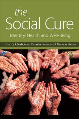 The Social Cure: Identity, Health and Well-Being - Jetten, Jolanda (Editor), and Haslam, Catherine (Editor), and Haslam, S. Alexander (Editor)