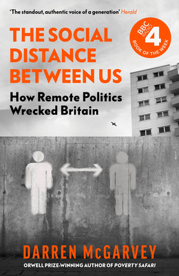 The Social Distance Between Us: How Remote Politics Wrecked Britain - McGarvey, Darren